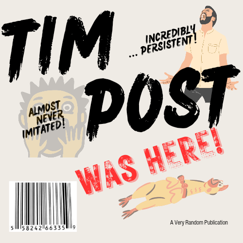 This is not a real book, BUT IT COULD BE <wink>! Fake children's book cover with TIM POST as the title, followed by 'incredibly persistent' and 'never imitated' as tongue-in-cheek phrases